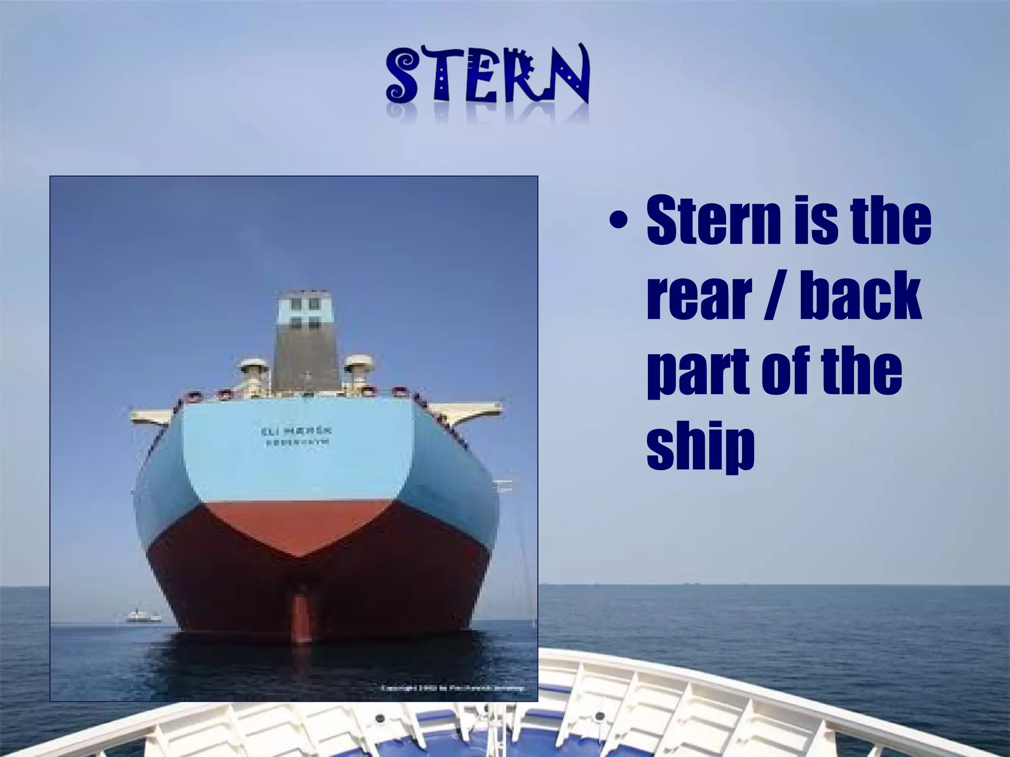 • Stern is the
rear / back
part of the
ship
 