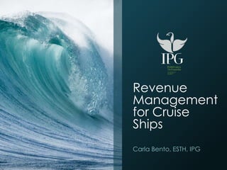 Revenue
Management
for Cruise
Ships
Carla Bento, ESTH, IPG
 