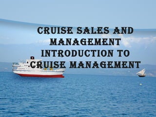 CRUISE SALES AND
MANAGEMENT
INTRoDUCTIoN To
CRUISE MANAGEMENT
 