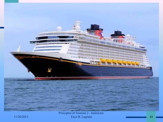 11/20/2013

Principles of Tourism 2 - InstructorFaye B. Lagman

44

 