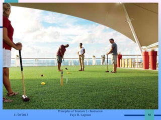 11/20/2013

Principles of Tourism 2 - InstructorFaye B. Lagman

56

 