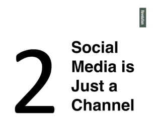2
Social
Media is
Just a
Channel"