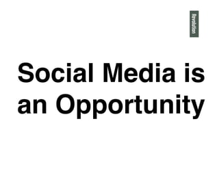 Social Media is
an Opportunity"