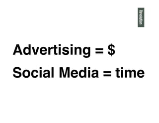 Advertising = $"
Social Media = time"
 