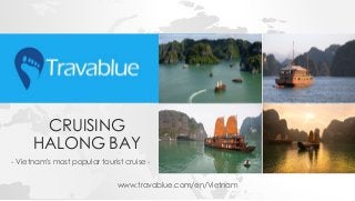 CRUISING
HALONG BAY
- Vietnam's most popular tourist cruise -
www.travablue.com/en/Vietnam
 
