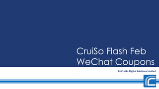 By CruiSo Digital Solutions Limited
CruiSo Flash Feb
WeChat Coupons
 
