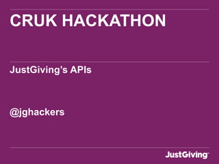 CRUK HACKATHON
JustGiving’s APIs
@jghackers
 