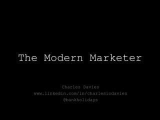 The Modern Marketer
Charles Davies
www.linkedin.com/in/charlesiodavies
@bankholidays
 