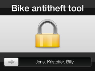 Bike antitheft tool




      Jens, Kristoffer, Billy
 