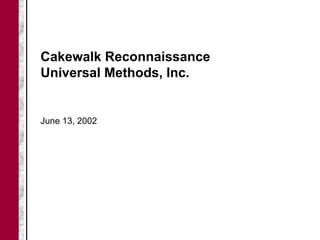 Cakewalk Reconnaissance
Universal Methods, Inc.


June 13, 2002
 