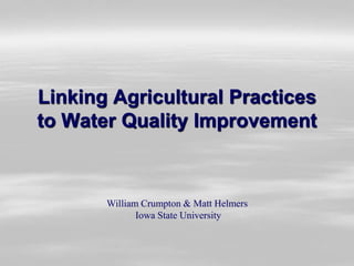 Linking Agricultural Practices
to Water Quality Improvement
William Crumpton & Matt Helmers
Iowa State University
 