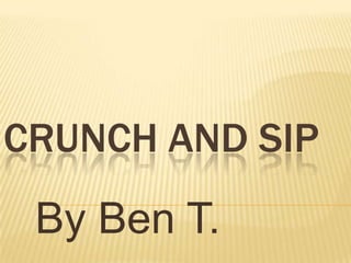 Crunch and sip,[object Object],By Ben T.,[object Object]