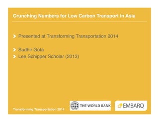 Crunching Numbers for Low Carbon Transport in Asia!

!   Presented at Transforming Transportation 2014!
!   Sudhir Gota!
!   Lee Schipper Scholar (2013)!

Transforming Transportation 2014!

 