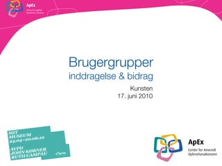 Brugergrupper
inddragelse & bidrag
                Kunsten
           17. juni 2010
 