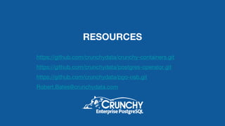 RESOURCES
https://github.com/crunchydata/crunchy-containers.git
https://github.com/crunchydata/postgres-operator.git
https://github.com/crunchydata/pgo-osb.git
Robert.Bates@crunchydata.com
 