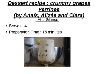 Dessert recipe : crunchy grapes
verrines
(by Anaïs, Alizée and Clara)
At a Glance
● Serves : 4
● Preparation Time : 15 minutes
 