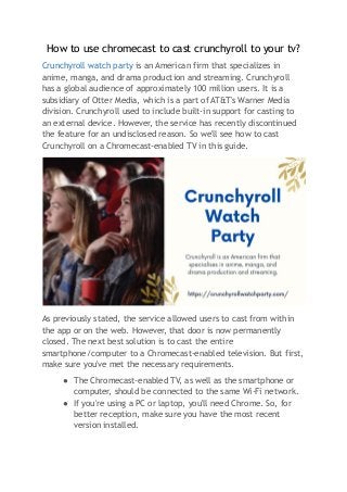 How to use chromecast to cast crunchyroll to your tv?
Crunchyroll watch party is an American firm that specializes in
anim...