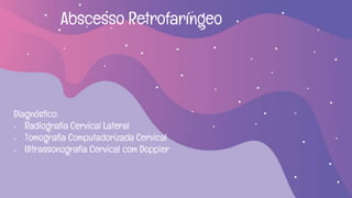 Abscesso Retrofaríngeo
Diagnóstico:
- Radiografia Cervical Lateral
- Tomografia Computadorizada Cervical
- Ultrassonografi...
