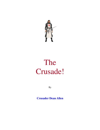 The
Crusade!
        By



Crusader Dean Allen
 