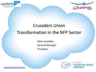 Crusaders Union
Transformation in the NFP Sector
Peter Coomber
General Manager
Crusaders
www.systempartners.com
 