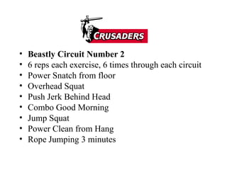 Beastly Circuit Number 2 6 reps each exercise, 6 times through each circuit Power Snatch from floor Overhead Squat Push Jerk Behind Head Combo Good Morning Jump Squat Power Clean from Hang Rope Jumping 3 minutes 