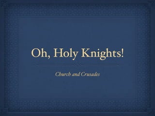 Oh, Holy Knights!
    Church and Crusades
 