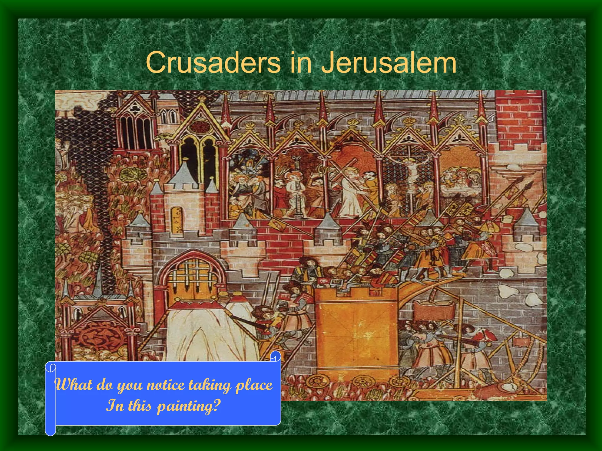 Crusaders in Jerusalem What do you notice taking place In this painting? 
