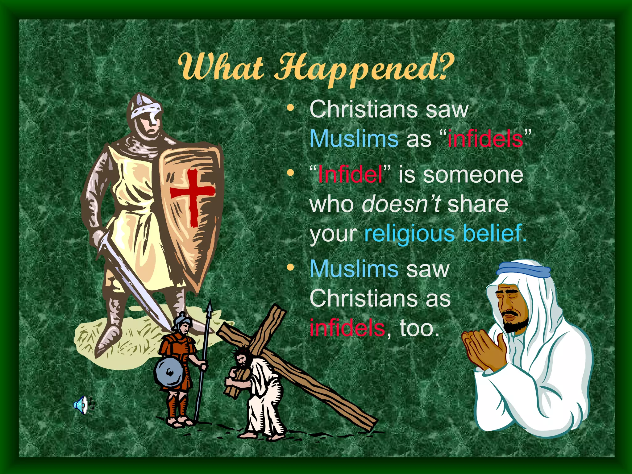 What Happened? Christians saw  Muslims  as “ infidels ” “ Infidel ” is someone who  doesn’t  share your  religious belief. Muslims  saw Christians as  infidels , too. 