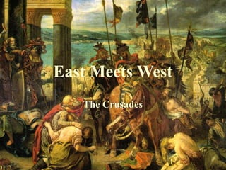 East Meets West
   The Crusades
 