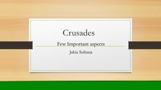 Crusades
Few Important aspects
Jakia Sultana
 
