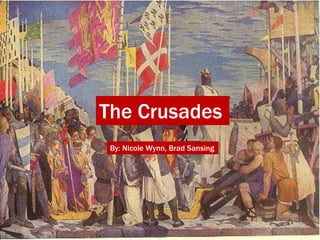 The Crusades
 By: Nicole Wynn, Brad Sansing
 