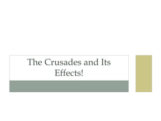 The Crusades and Its
Effects!
 