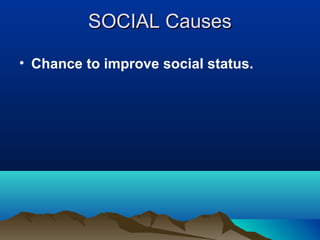 SOCIAL Causes

• Chance to improve social status.
 