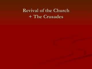 Revival of the Church
  + The Crusades
 