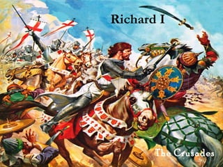 Richard I 
The Crusades 
 