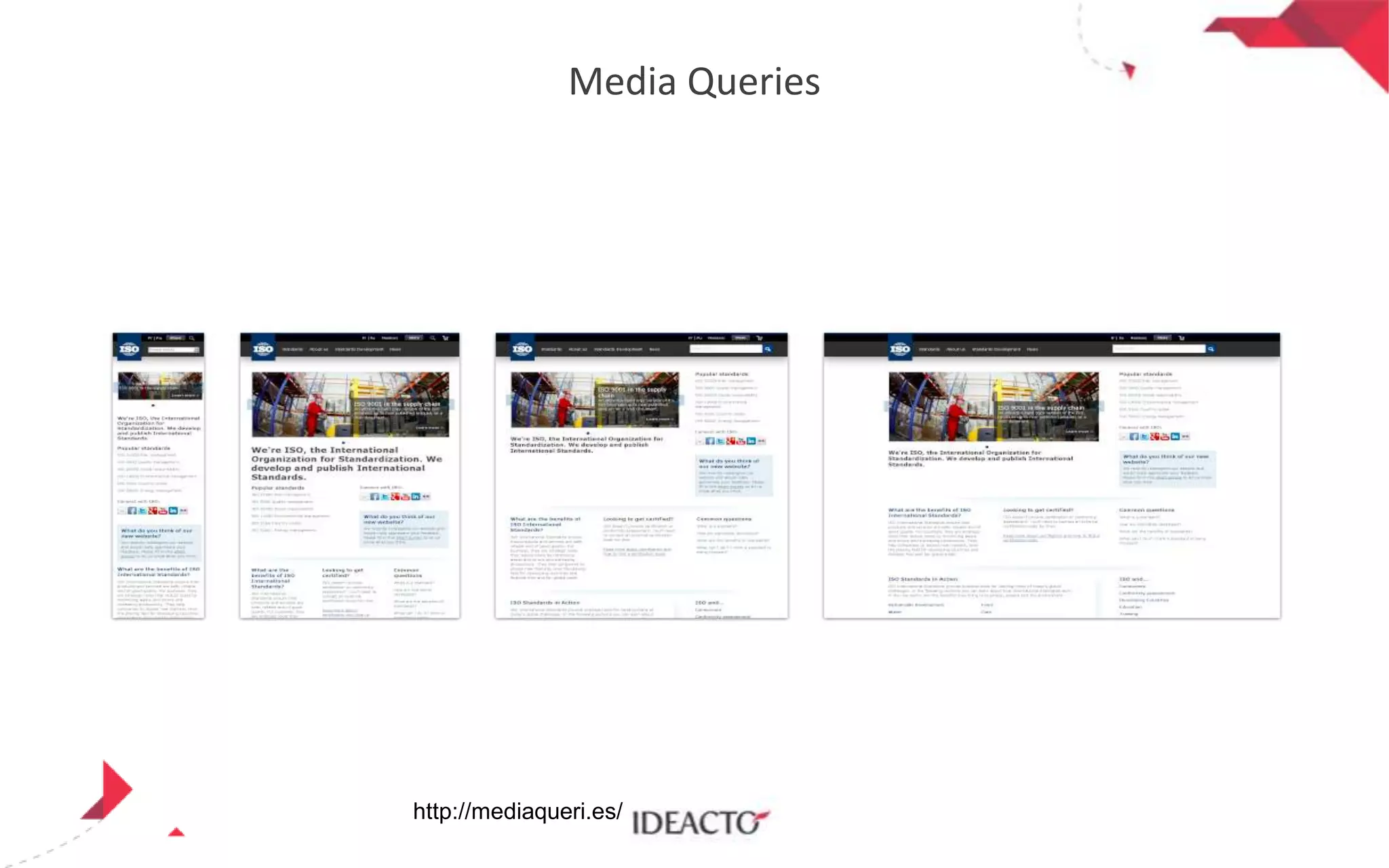 Media Queries

http://mediaqueri.es/

 