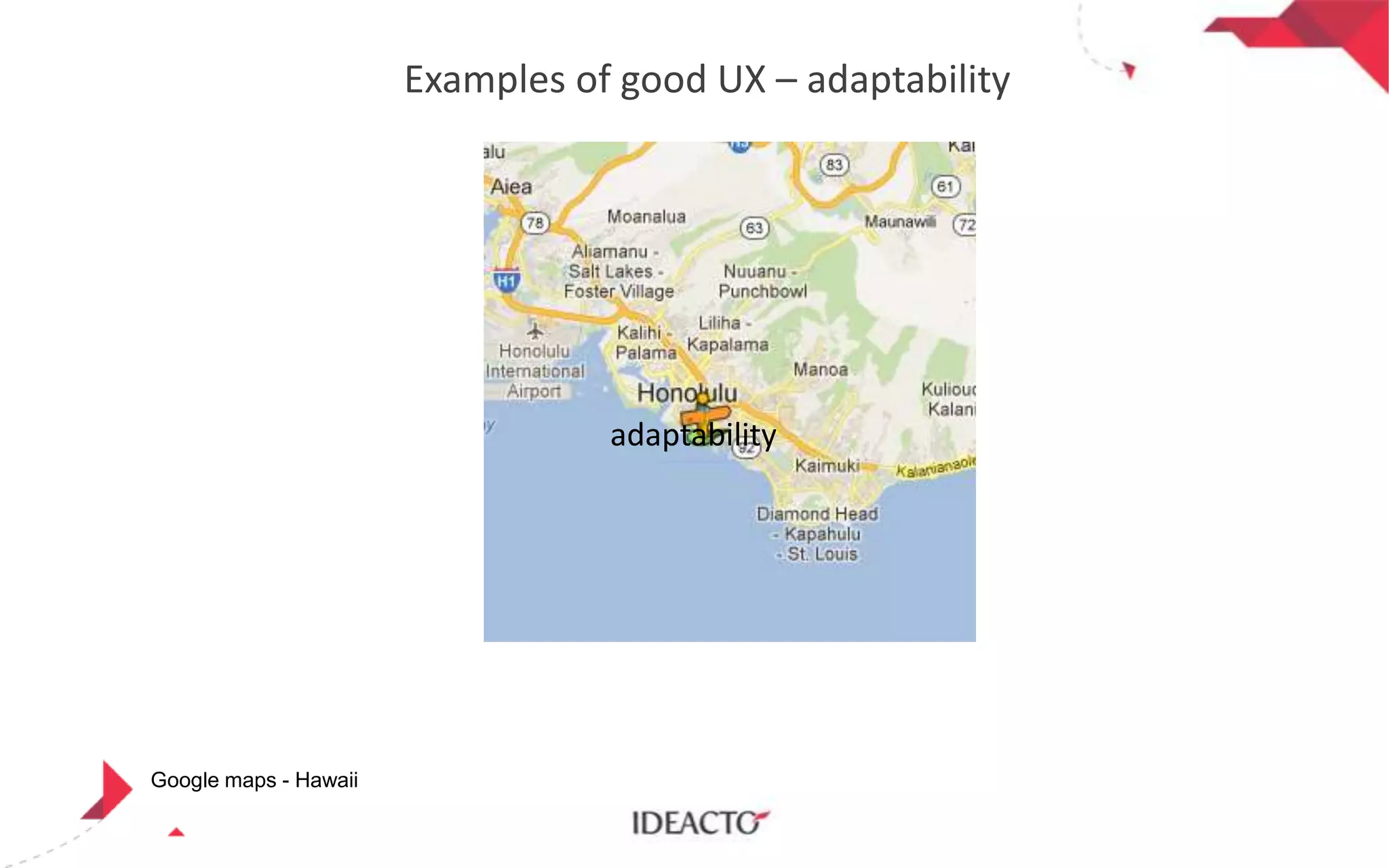 Examples of good UX – adaptability

adaptability

Google maps - Hawaii

 