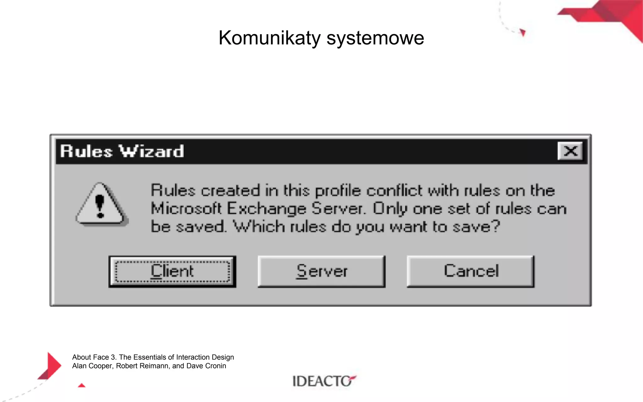 Komunikaty systemowe

About Face 3. The Essentials of Interaction Design
Alan Cooper, Robert Reimann, and Dave Cronin

 