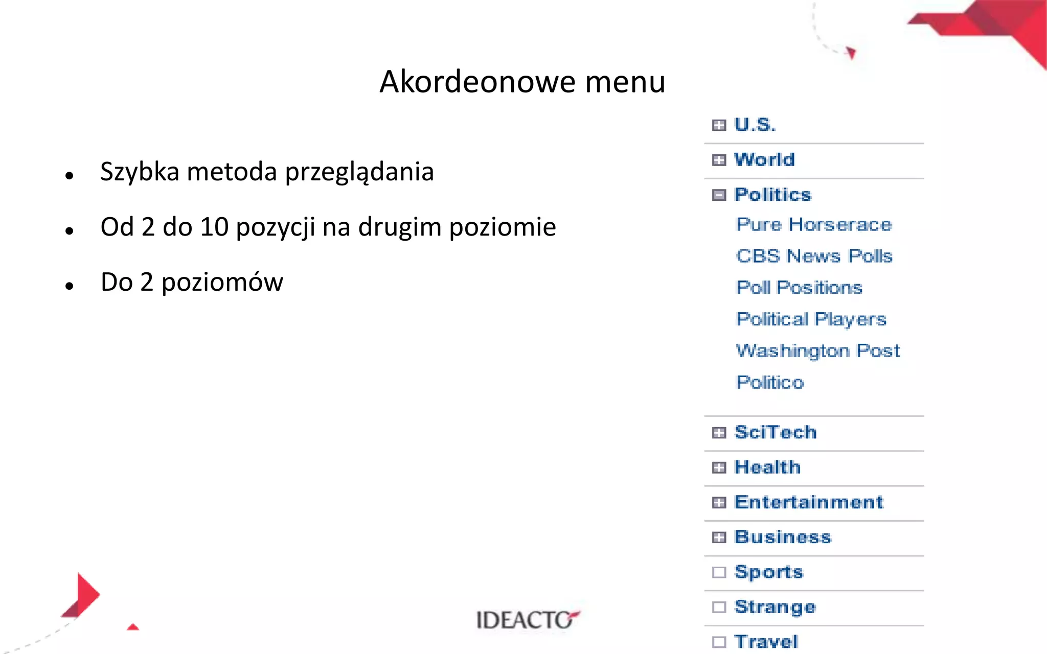 Akordeonowe menu


Szybka metoda przeglądania



Od 2 do 10 pozycji na drugim poziomie



Do 2 poziomów

 