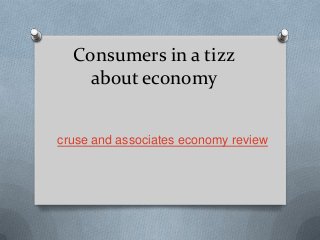 Consumers in a tizz
about economy
cruse and associates economy review
 