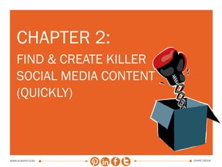HOW TO CRUSH YOUR COMPETITORS ON SOCIAL MEDIA IN 30 DAYS   10




   chapter 2:
   FIND & CREATE KILLER
   SOCIAL MEDIA CONTENT
   (QUICKLY)



www.Hubspot.com                                                     share ebook
 