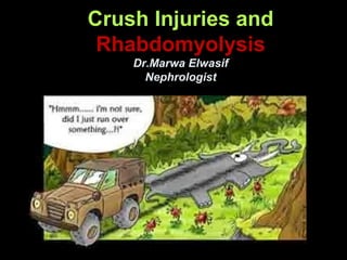 Crush Injuries and
Rhabdomyolysis
Dr.Marwa Elwasif
Nephrologist
 