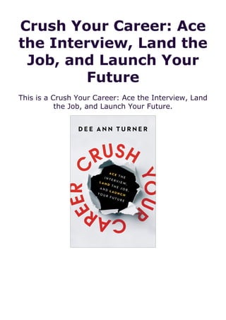 Crush Your Career: Ace
the Interview, Land the
Job, and Launch Your
Future
This is a Crush Your Career: Ace the Interview, Land
the Job, and Launch Your Future.
 
