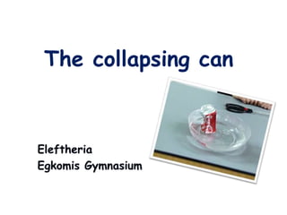 The collapsing can
 