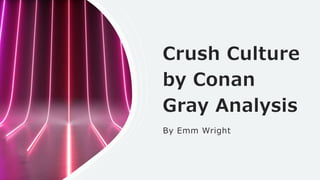 Crush Culture
by Conan
Gray Analysis
By Emm Wright
 