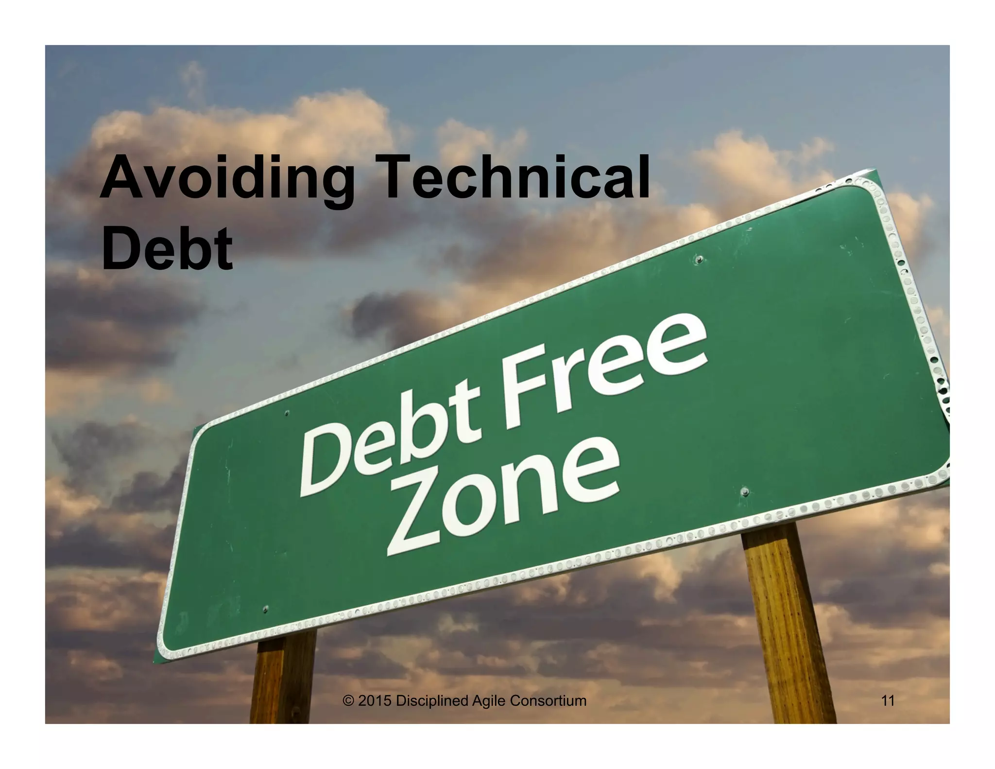 Avoiding Technical
Debt
© 2015 Disciplined Agile Consortium 11
 
