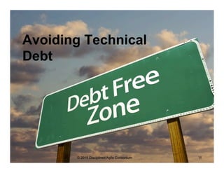 Avoiding Technical
Debt
© 2015 Disciplined Agile Consortium 11
 