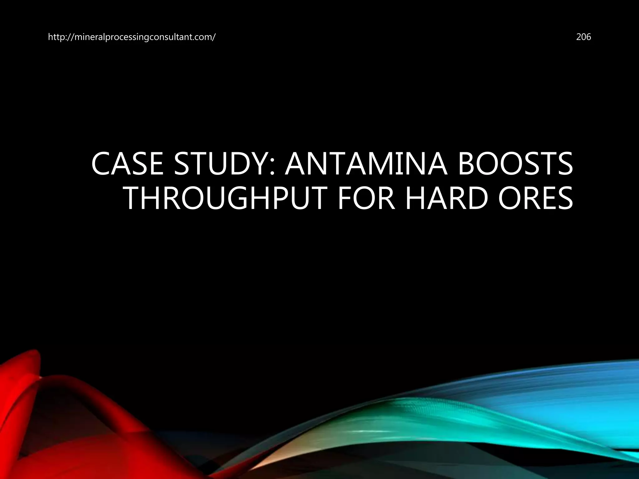 CASE STUDY: ANTAMINA BOOSTS
THROUGHPUT FOR HARD ORES
http://mineralprocessingconsultant.com/ 206
 