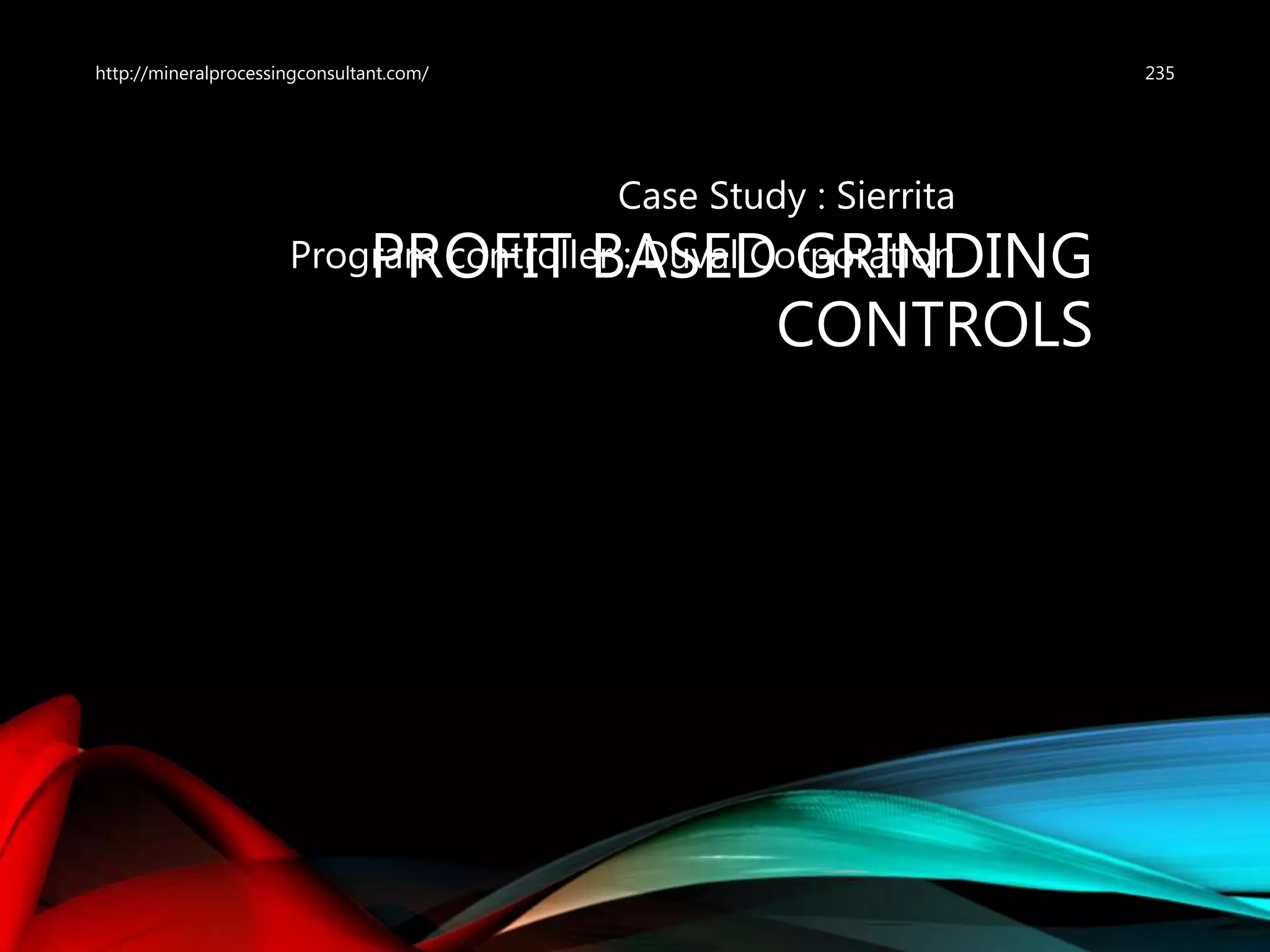 PROFIT BASED GRINDING
CONTROLS
Case Study : Sierrita
Program controller : Duval Corporation
235http://mineralprocessingconsultant.com/
 