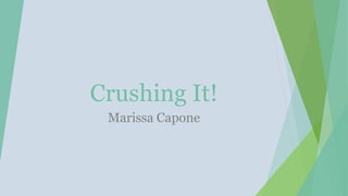 Crushing It!
Marissa Capone
 